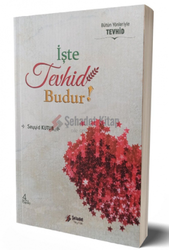 İşte Tevhid Budur ! | Seyyid Kutub | Şehadet Yayınları