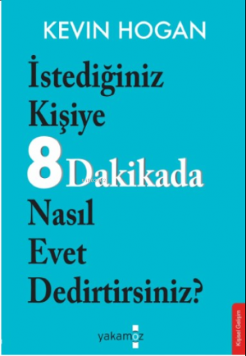 İstediğiniz Kişiye 8 Dakikada Nasıl Evet Dedirtirsiniz? | Kevin Hogan 