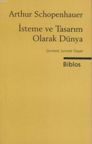 İsteme ve Tasarım Olarak Dünya | Arthur Schopenhauer | Biblos Yayınevi