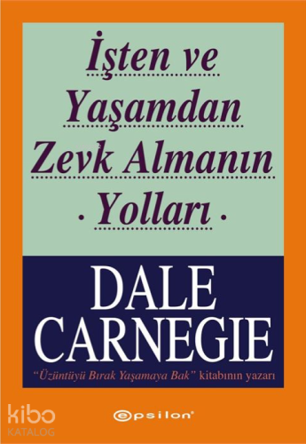 İşten ve Yaşamdan Zevk Almanın Yolları | Dale Carnegie | Epsilon Yayın