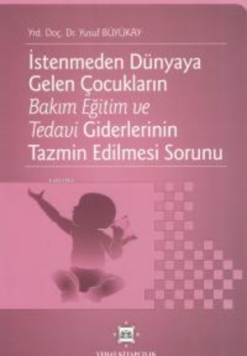 İstenmeden Dünyaya Gelen Çocukların Bakım Eğitim ve Tedavi Giderlerini