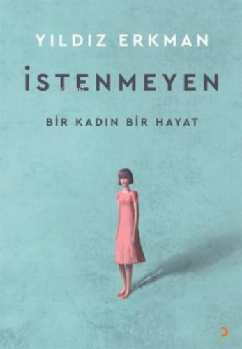 İstenmeyen Bir Kadın Bir Hayat | Yıldız Erkman | Cinius Yayınları