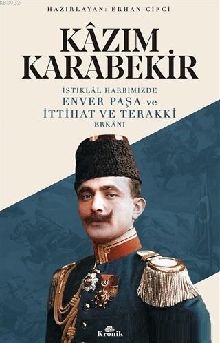 İstiklal Harbimizde Enver Paşa ve İttihat ve Terakki Erkanı | Kâzım Ka