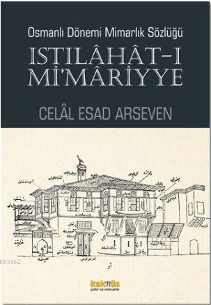 Istılahat - ı Mi'mariyye; Osmanlı Dönemi Mimarlık Sözlüğü | Celal Esad