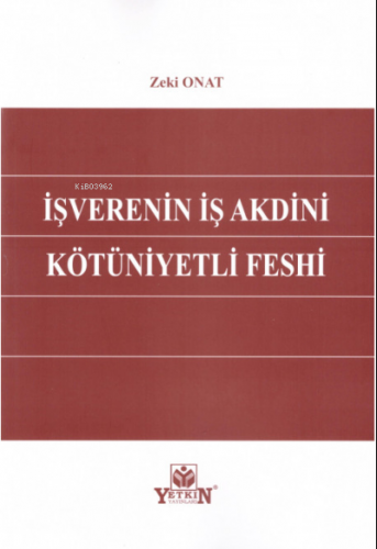 İşverenin İş Akdini Kötüniyetli Feshi | Zeki Onat | Yetkin Yayınları