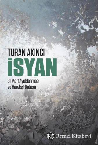 İsyan; 31 Mart Ayaklanması ve Hareket Ordusu | Turan Akıncı | Remzi Ki