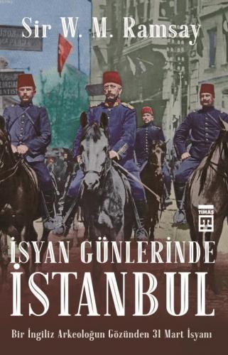 İsyan Günlerinde İstanbul; Bir İngiliz Arkeoloğun Gözünden 31 Mart İsy