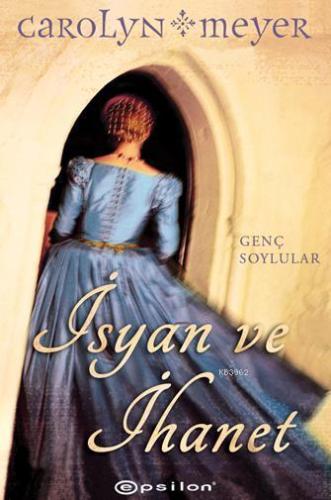 İsyan ve İhanet | Carolyn Meyer | Epsilon Yayınevi