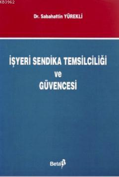 İşyeri Sendika Temsilciliği ve Güvencesi | Sebahattin Yürekli | Beta A