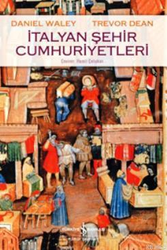 İtalyan Şehir Cumhuriyetleri | Daniel Waley | Türkiye İş Bankası Kültü