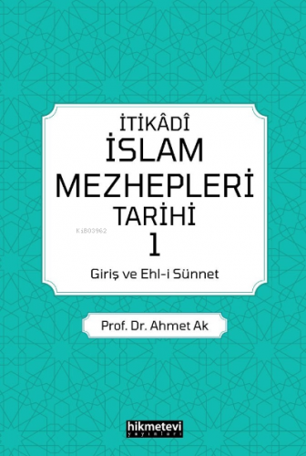 İtikadi İslam Mezhepleri Tarihi 1 (Giriş Ve Ehl-i Sünnet) | Ahmet Ak |