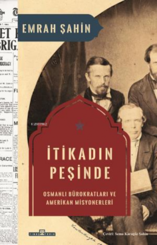 İtikadın Peşinde;Osmanlı Bürokratları ve Amerikan Misyonerleri | Emrah