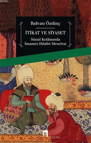 İtikat ve Siyaset; Sünni Kelamında İmamet-Hilafet Meselesi | Rıdvan Öz