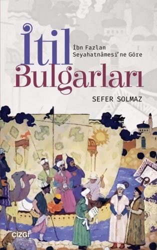 İtil Bulgarları; İbn Fazlan Seyahatnamesi'ne Göre | Sefer Solmaz | Çiz