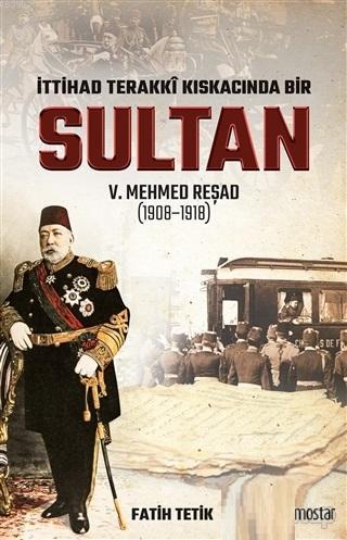 İttihad Terakki Kıskacında Bir Sultan 5. Mehmed Reşad; (1908-1918) | F