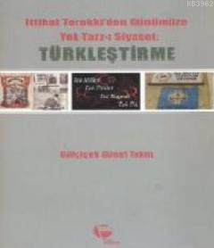 İttihat Terakkiden Günümüze Yek Tarz-ı Siyaset: Türkleştirme | Gülçiçe