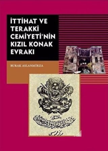 İttihat ve Terakki Cemiyeti'nin Kızıl Konak Evrakı | Burak Arslanmirza