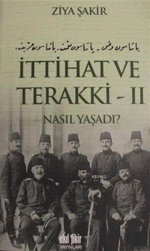 İttihat ve Terakki Cilt: 2 | Ziya Şakir | Akıl Fikir Yayınları