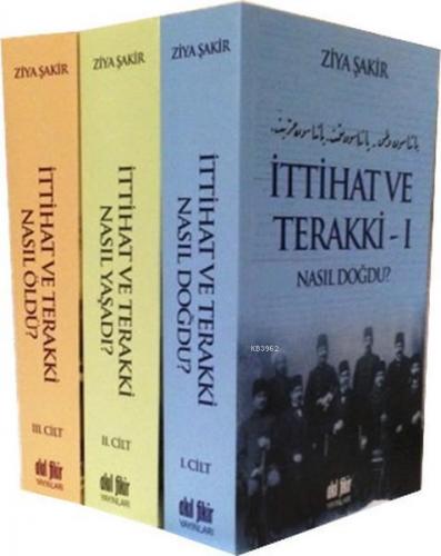 İttihat ve Terakki Nasıl Doğdu, Nasıl Yaşadı, Nasıl Öldü? (3 Cilt Takı