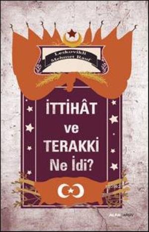 İttihat ve Terakki Ne İdi? | Leskovikli Mehmet Rauf | Alfa Basım Yayım