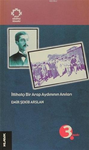 İttihatçı Bir Arap Aydınının Anıları Arapların Gözüyle Osmanlı | Emir 