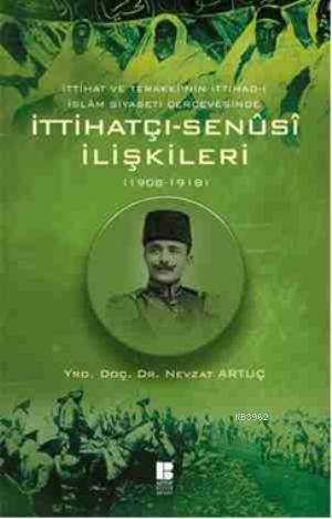 İttihatçı - Senüsi İlişkileri; 1908 - 1918 | Nevzat Artuç | Bilge Kült