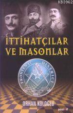 İttihatçılar ve Masonlar | Orhan Koloğlu | Pozitif Yayınları