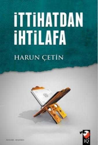 İttihatdan İhtilafa | Harun Çetin | IQ Kültür Sanat Yayıncılık