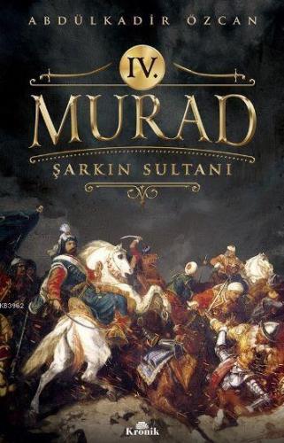 IV. Murad; Şarkın Sultanı | Abdülkadir Özcan | Kronik Kitap