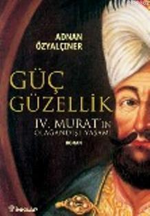 IV. Murat; Güç ve Güzellik | Adnan Özyalçıner | İnkılâp Kitabevi