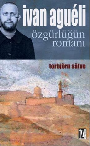 İvan Agueli; Özgürlüğün Romanı | Torbjörn Safve | İz Yayıncılık