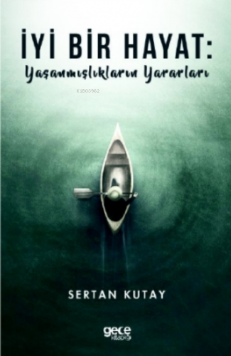 İyi Bir Hayat : Yaşanmışlıkların Yararları | Sertan Kutay | Gece Kitap