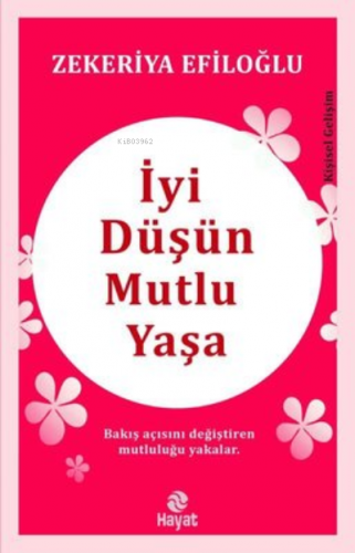 İyi Düşün Mutlu Yaşa | Zekeriya Efiloğlu | Hayat Yayınları