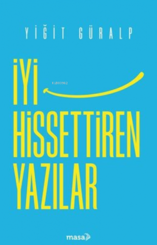 İyi Hissettiren Yazılar | Yiğit Güralp | Masa Kitap