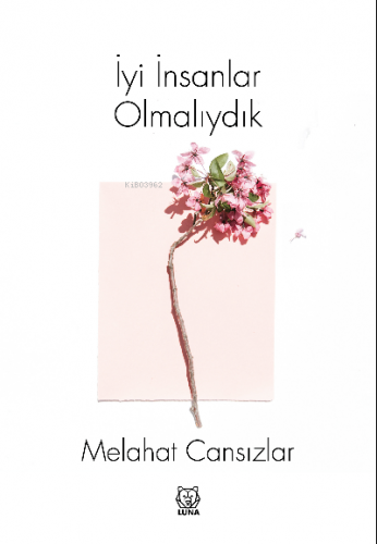 İyi İnsanlar Olmalıydık | Melahat Cansızlar | Luna Yayınları