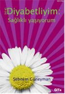 İyi ki Diyabetliyim Sağlıklı Yaşıyorum | Şebnem Güneymen | Gita Yayınl