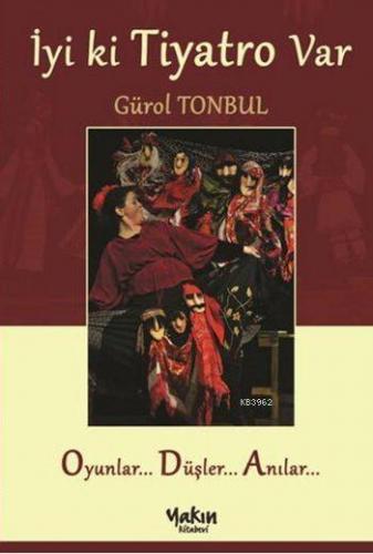 İyi ki Tiyatro Var; Oyunlar... Düşler... Anılar... | Gürol Tonbul | Ya