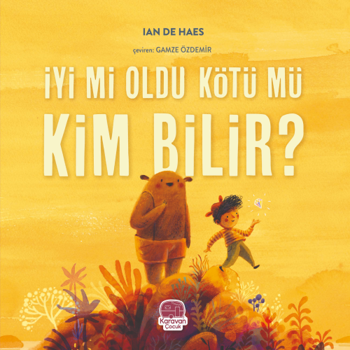 İyi mi Oldu Kötü mü Kim Bilir? | Ian De Haes | Karavan Çocuk Yayınları