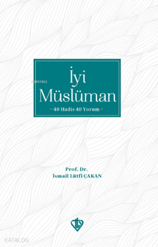 İyi Müslüman 40 Hadis 40 Yorum | İsmail Lütfi Çakan | Türkiye Diyanet 