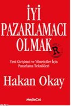 İyi Pazarlamacı Olmak; Yeni Girişimci ve Yöneticiler İçin Pazarlama Te