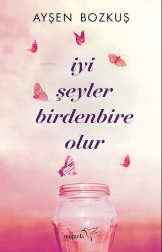 İyi Şeyler Birdenbire Olur | Ayşen Bozkuş | Müptela Yayınevi