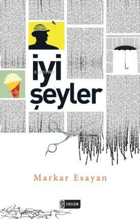 İyi Şeyler | Markar Esayan | Etkileşim Yayınları