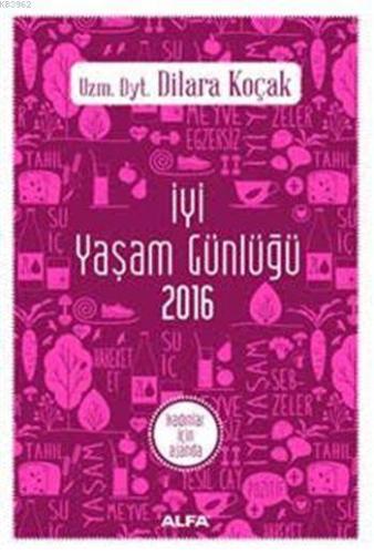 İyi Yaşam Günlüğü 2016; Kadınlar İçin Ajanda | Dilara Koçak | Alfa Bas