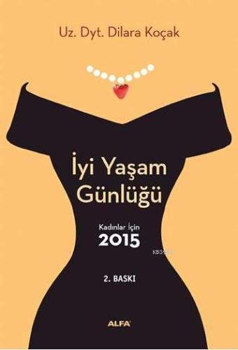 İyi Yaşam Günlüğü; Kadınlar İçin 2015 | Dilara Koçak | Alfa Basım Yayı