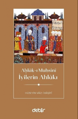 İyilerin Ahlakı | Hüseyin Vaiz -i Kaşifi | Debir Yayınları