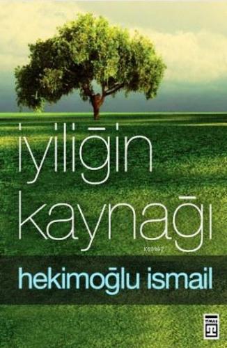 İyiliğin Kaynağı | Hekimoğlu İsmail | Timaş Yayınları