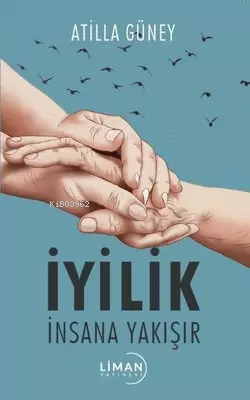 İyilik İnsana Yakışır | Atilla Güney | Liman Yayınevi