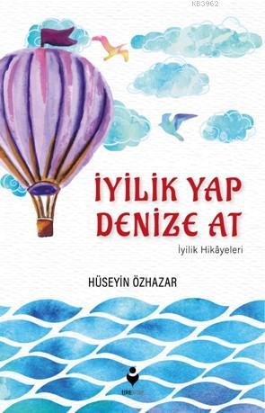 İyilik Yap Denize At (İyilik Hikayeleri) | Hüseyin Özhazar | Tire Kita