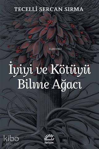 İyiyi ve Kötüyü Bilme Ağacı | Tecelli Sercan Sırma | İletişim Yayınlar