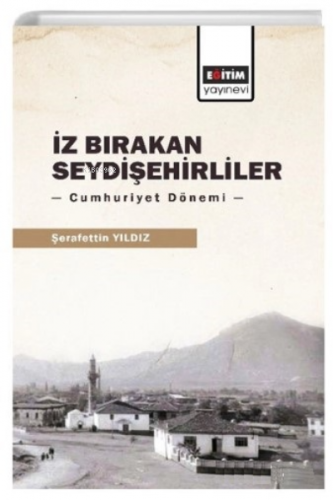 İz Bırakan Seydişehirliler;Cumhuriyet Dönemi | Şerafettin Yıldız | Eği